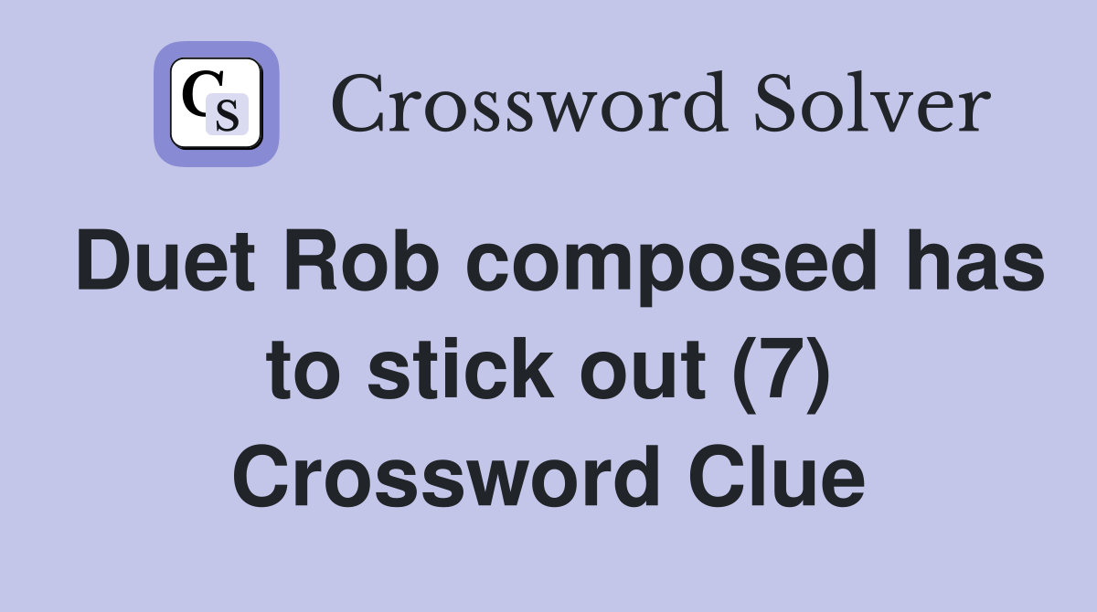 Duet Rob composed has to stick out (7) Crossword Clue