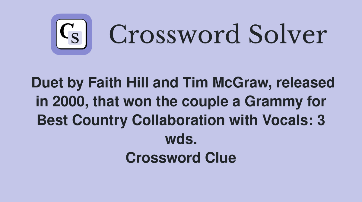 Duet by Faith Hill and Tim McGraw, released in 2000, that won the couple a Grammy for Best Country Collaboration with Vocals: 3 wds. Crossword Clue
