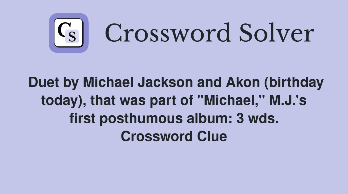 Duet by Michael Jackson and Akon (birthday today), that was part of "Michael," M.J.'s first posthumous album: 3 wds. Crossword Clue