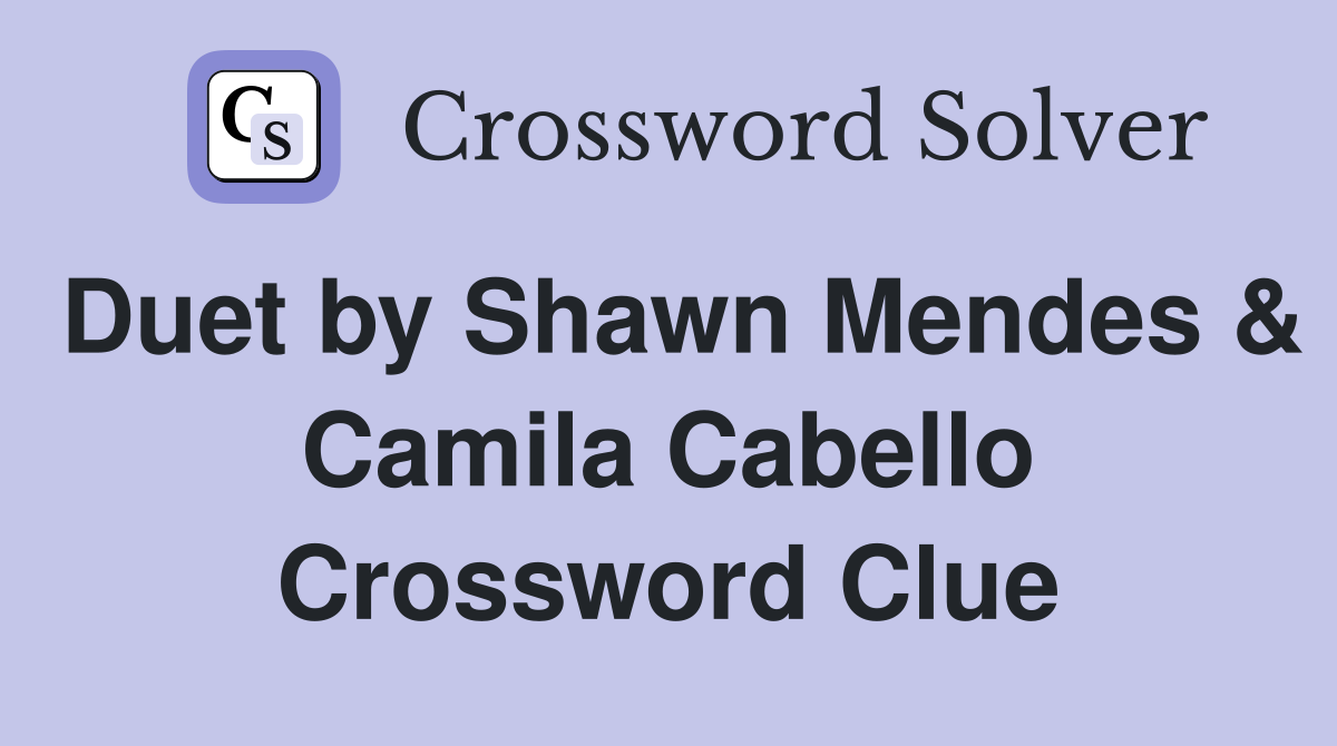 Duet by Shawn Mendes & Camila Cabello Crossword Clue