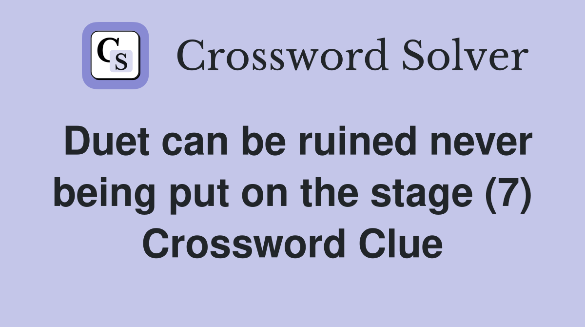 Duet can be ruined never being put on the stage (7) Crossword Clue