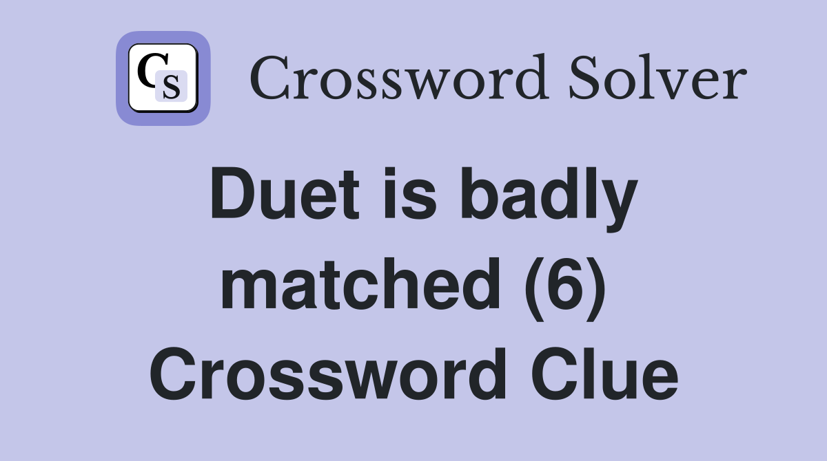 Duet is badly matched (6) Crossword Clue