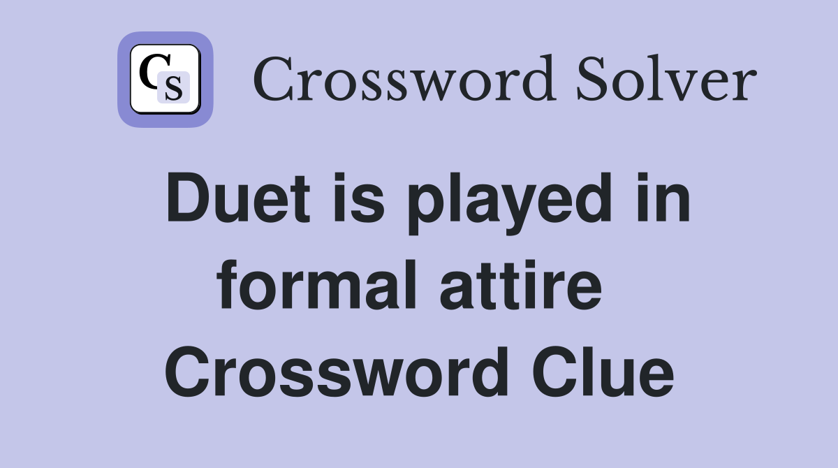 Duet is played in formal attire  Crossword Clue