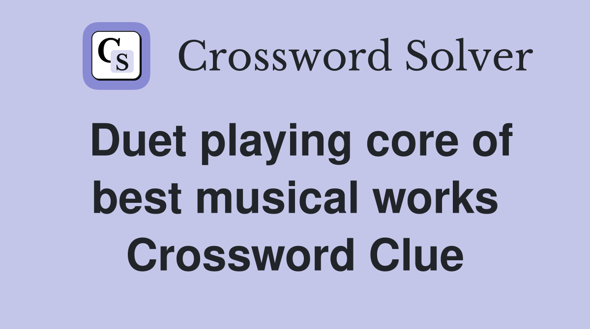 Duet playing core of best musical works Crossword Clue