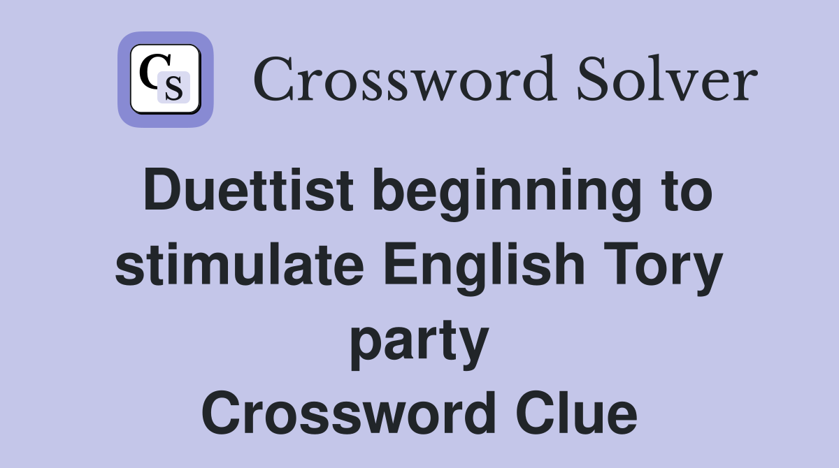 Duettist beginning to stimulate English Tory party Crossword Clue