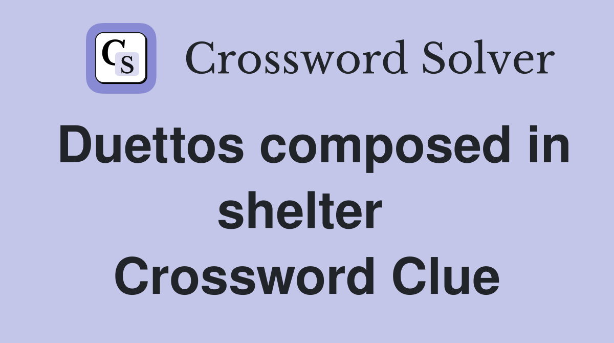 Duettos composed in shelter  Crossword Clue
