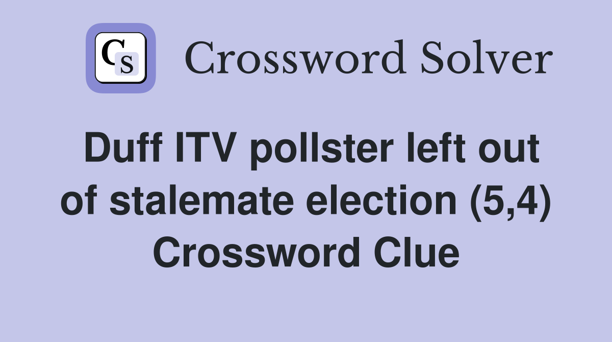 Duff ITV pollster left out of stalemate election (5,4) Crossword Clue