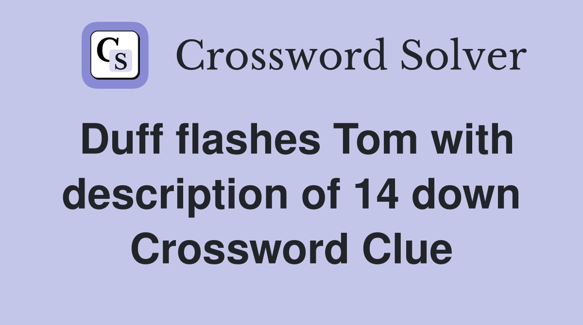 Duff flashes Tom with description of 14 down Crossword Clue