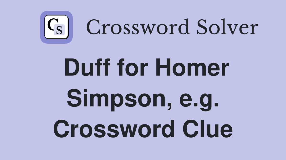 Duff for Homer Simpson, e.g. Crossword Clue
