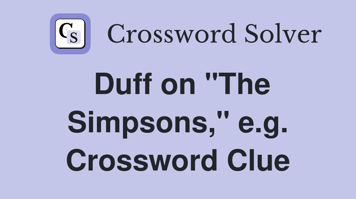 Duff on "The Simpsons," e.g. Crossword Clue