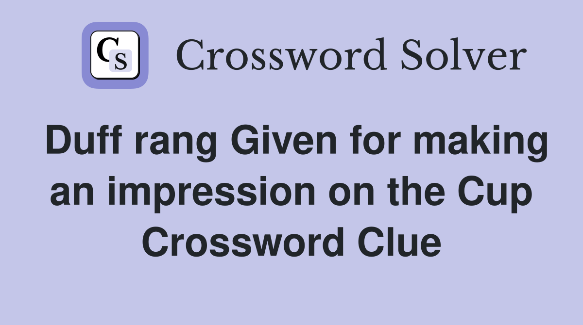 Duff rang Given for making an impression on the Cup Crossword Clue