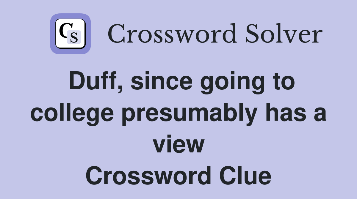 Duff, since going to college presumably has a view Crossword Clue