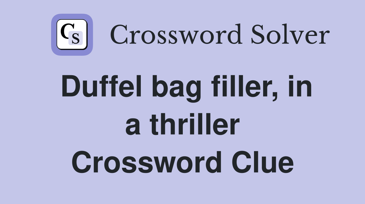 Duffel bag filler, in a thriller Crossword Clue