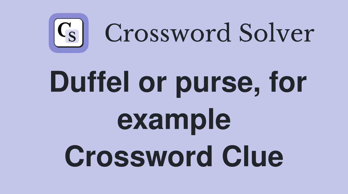 Duffel or purse, for example Crossword Clue