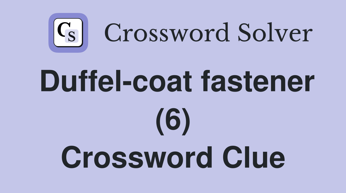 Duffel-coat fastener (6) Crossword Clue