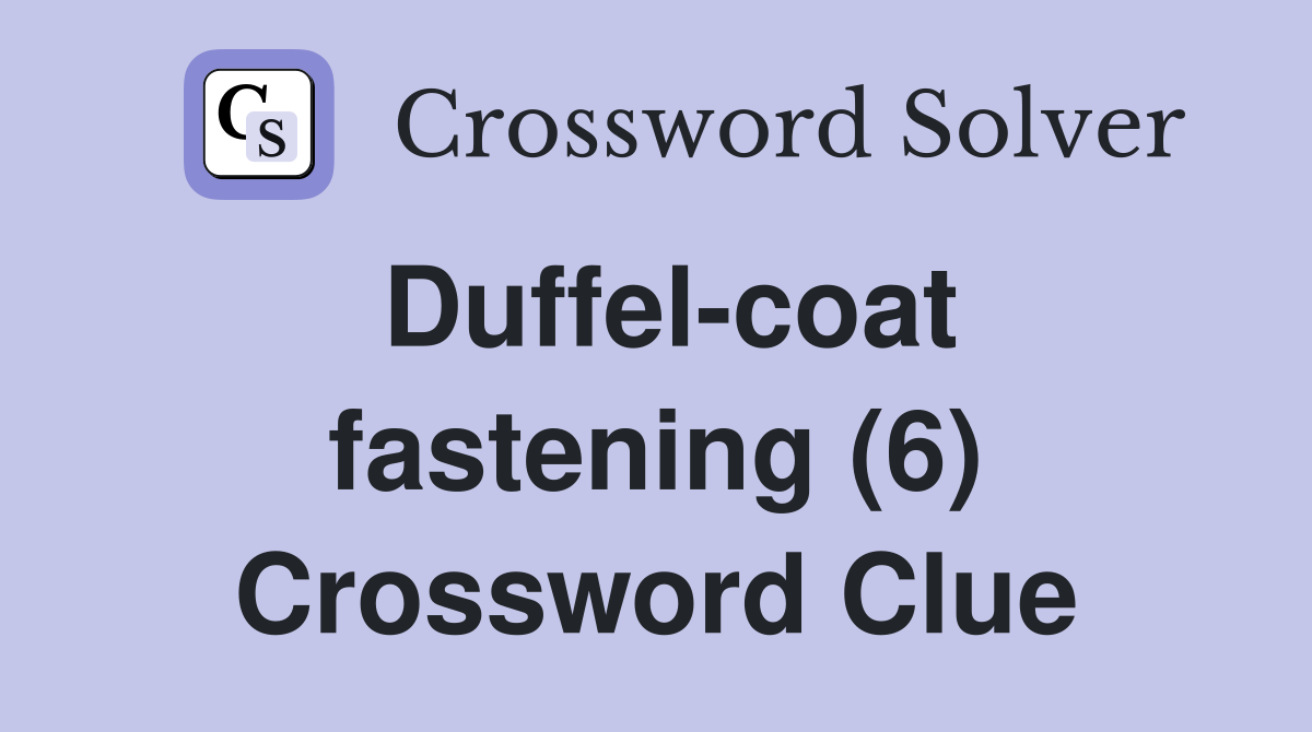 Duffel-coat fastening (6) Crossword Clue