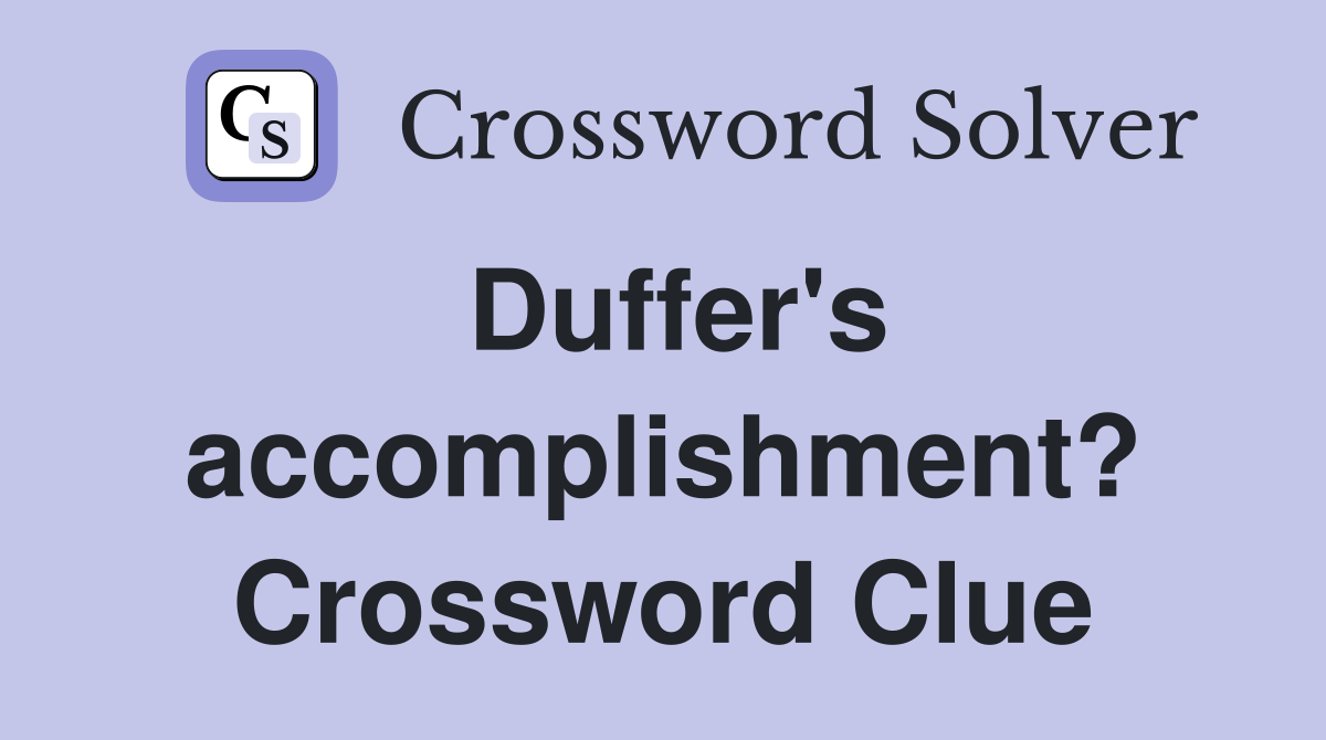 Duffer's accomplishment? Crossword Clue