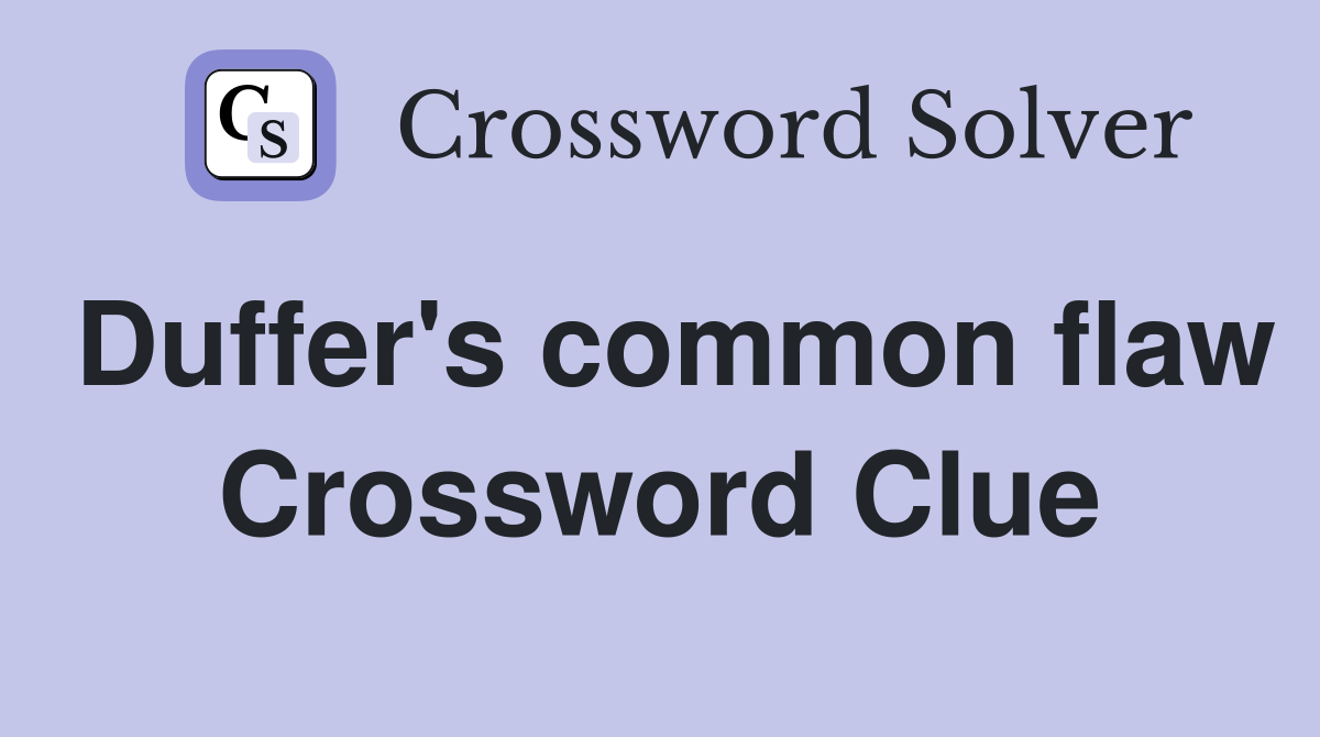 Duffer's common flaw Crossword Clue