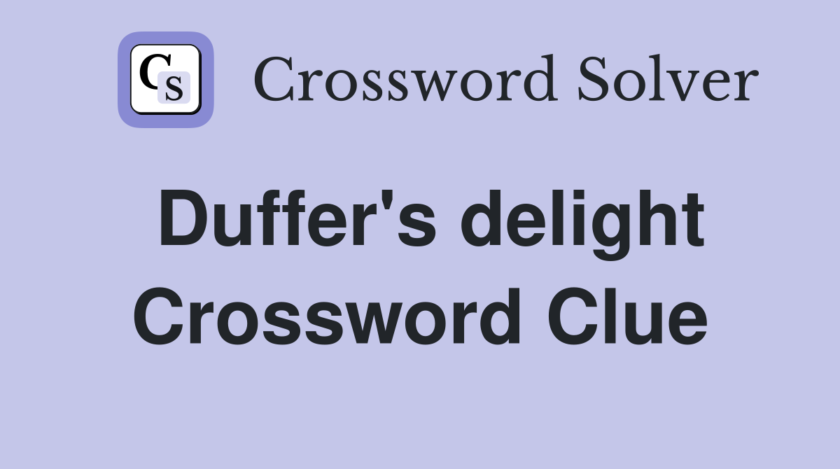 Duffer's delight Crossword Clue