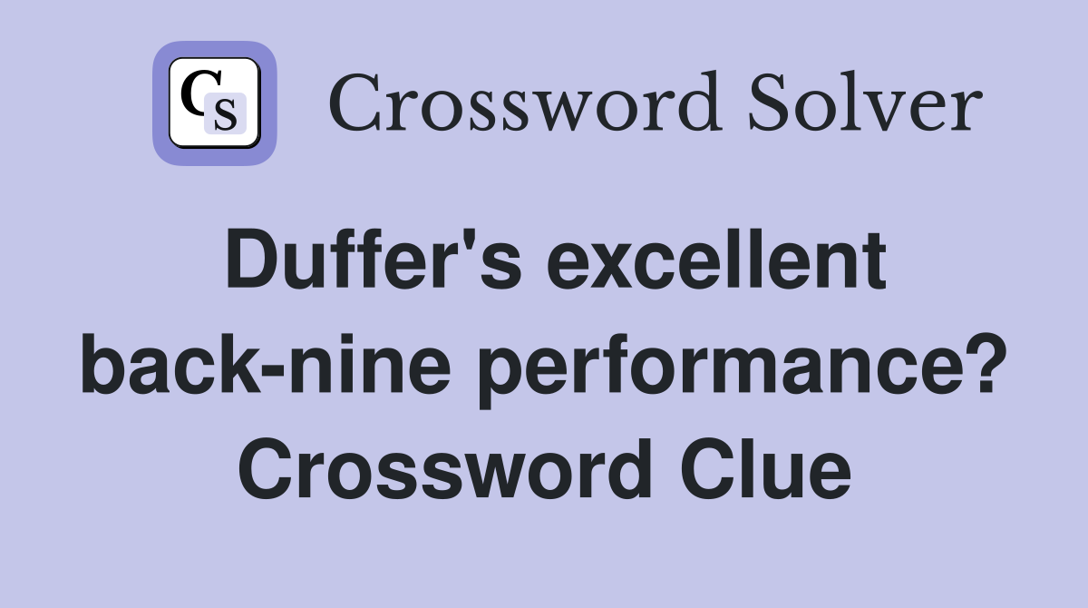 Duffer's excellent back-nine performance? Crossword Clue