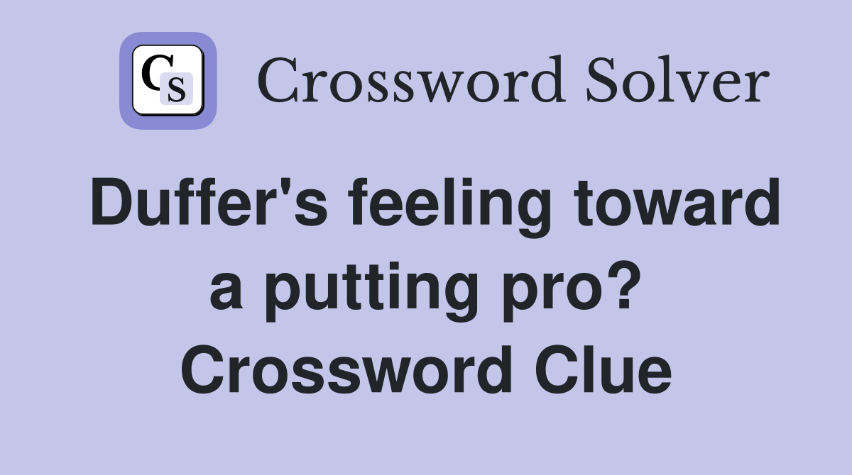 Duffer's feeling toward a putting pro? Crossword Clue