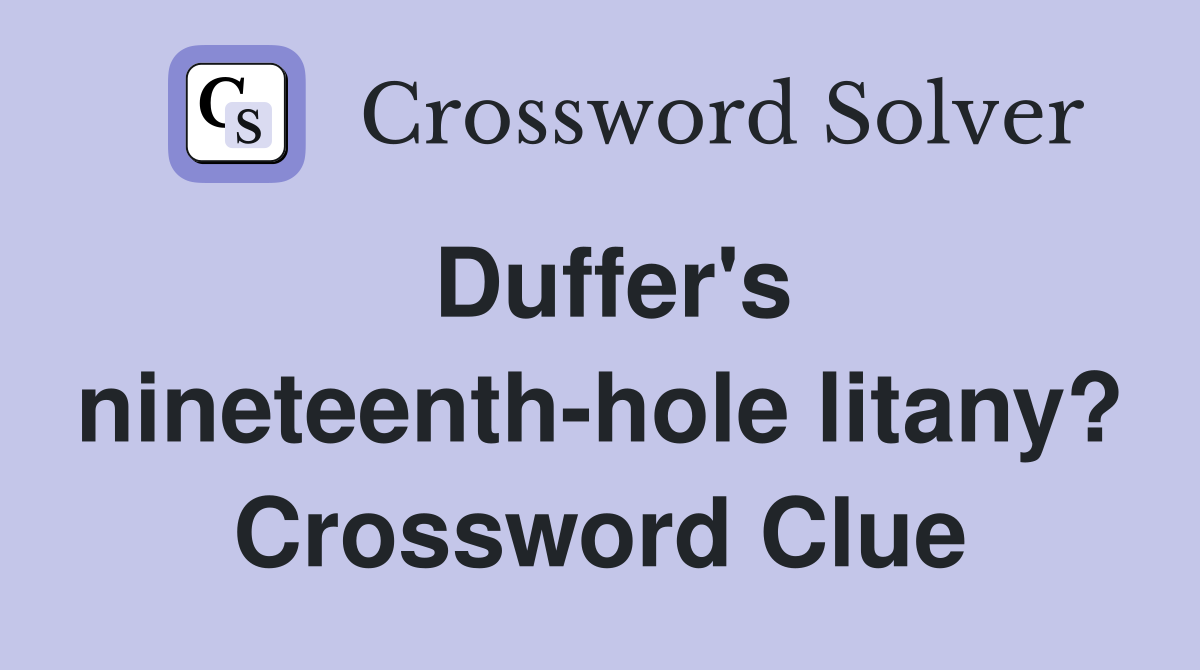 Duffer's nineteenth-hole litany? Crossword Clue