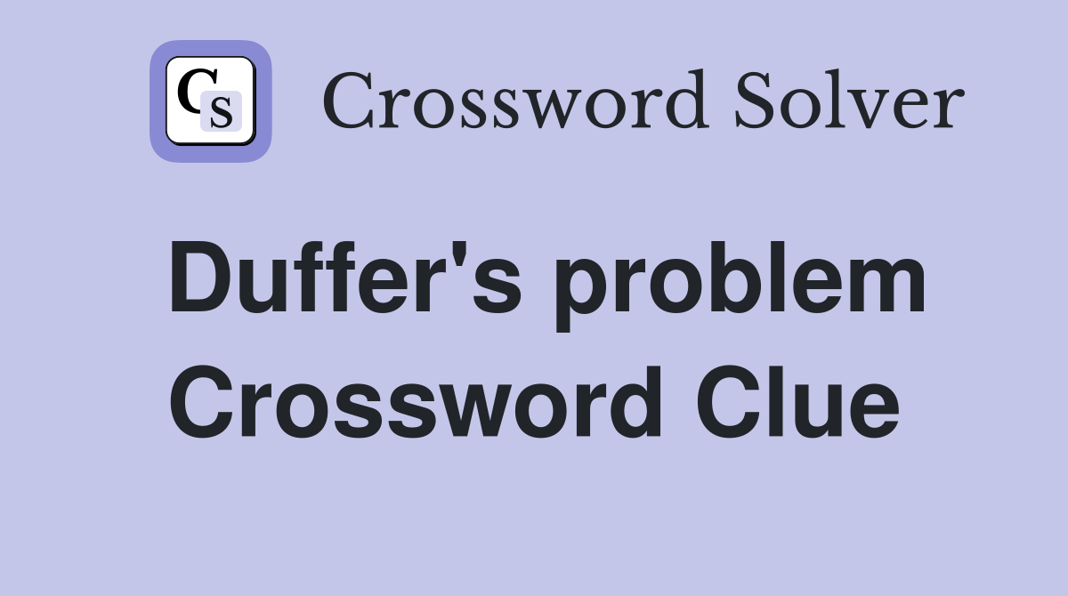 Duffer's problem Crossword Clue