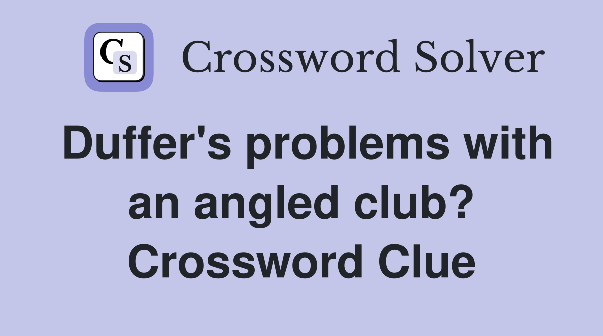 Duffer's problems with an angled club? Crossword Clue