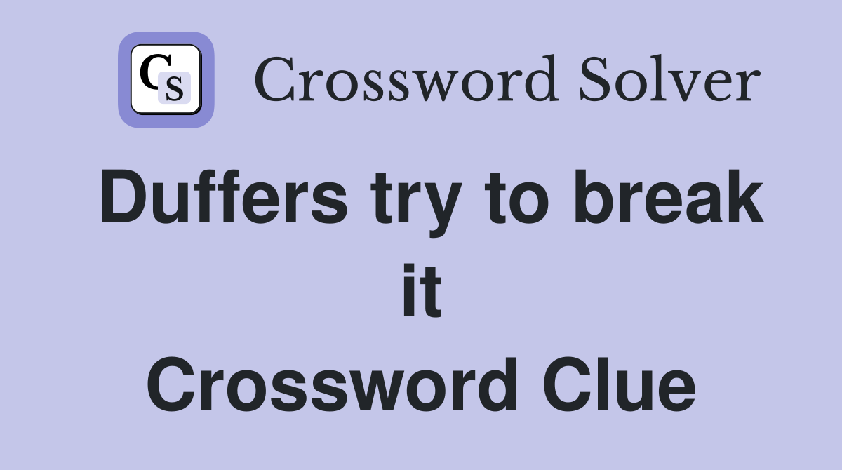 Duffers try to break it Crossword Clue