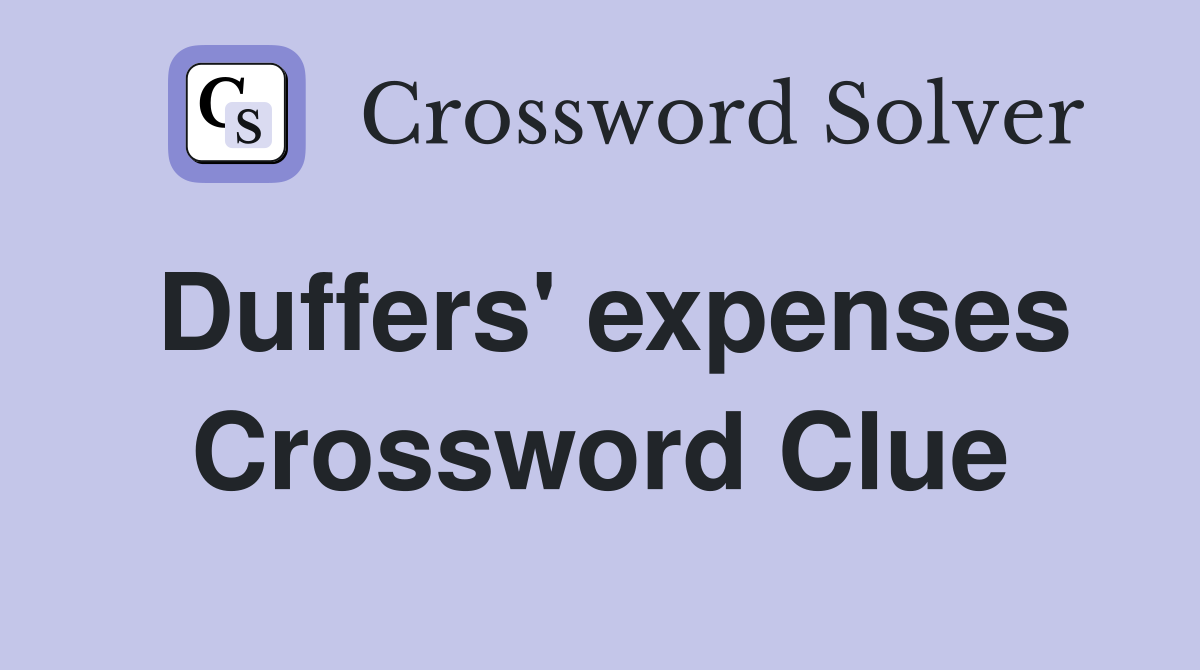 Duffers' expenses Crossword Clue