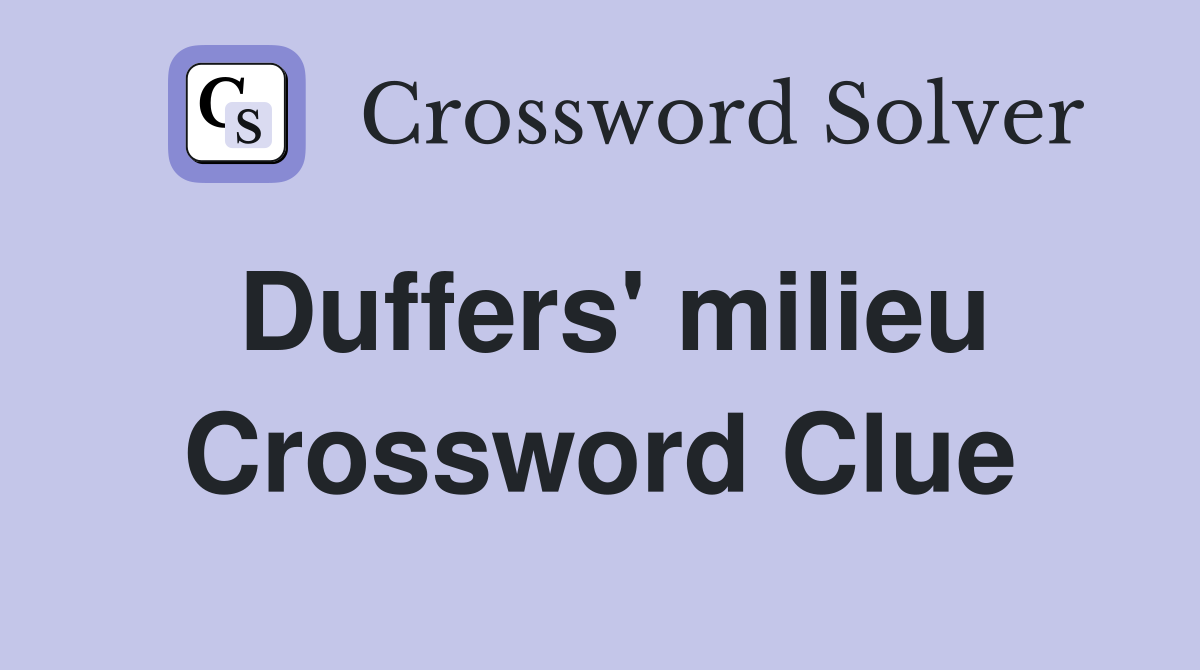 Duffers' milieu Crossword Clue