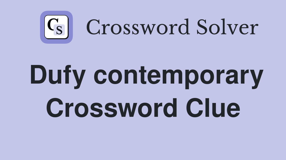 Dufy contemporary Crossword Clue
