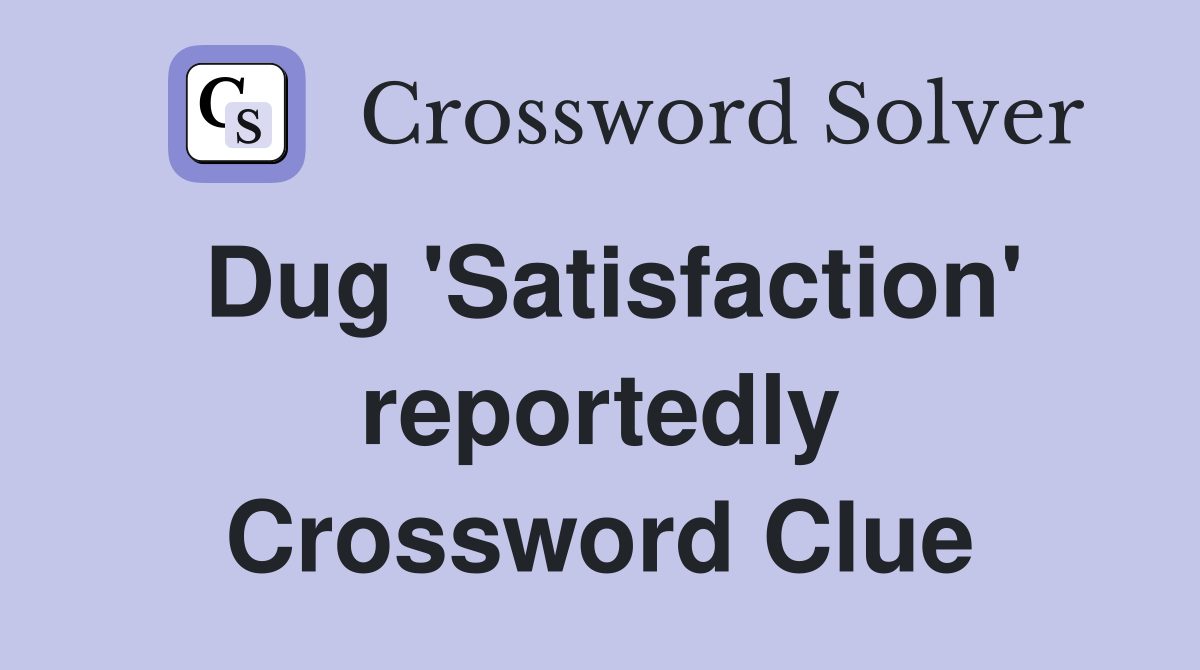 Dug 'Satisfaction' reportedly Crossword Clue