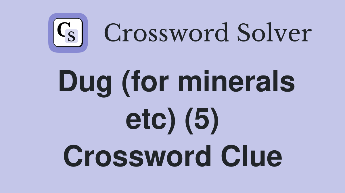 Dug (for minerals etc) (5) Crossword Clue