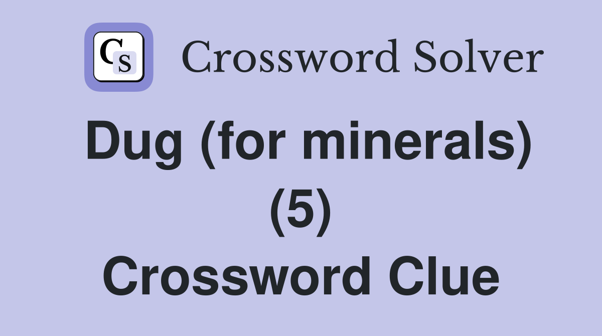 Dug (for minerals) (5) Crossword Clue