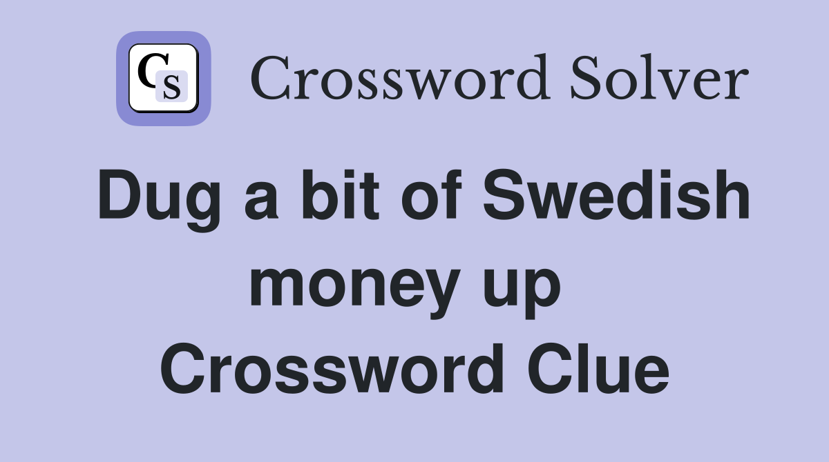 Dug a bit of Swedish money up  Crossword Clue