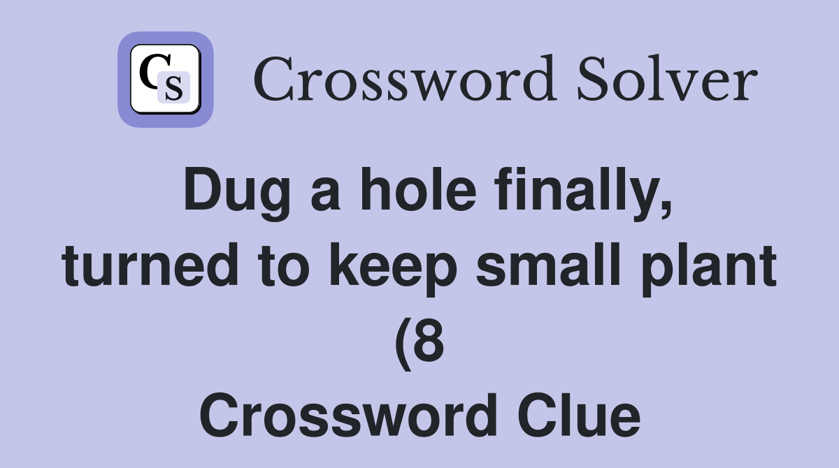Dug a hole finally turned to keep small plant (8) Crossword Clue Dug a hole finally turned to keep small plant (8) Crossword Clue