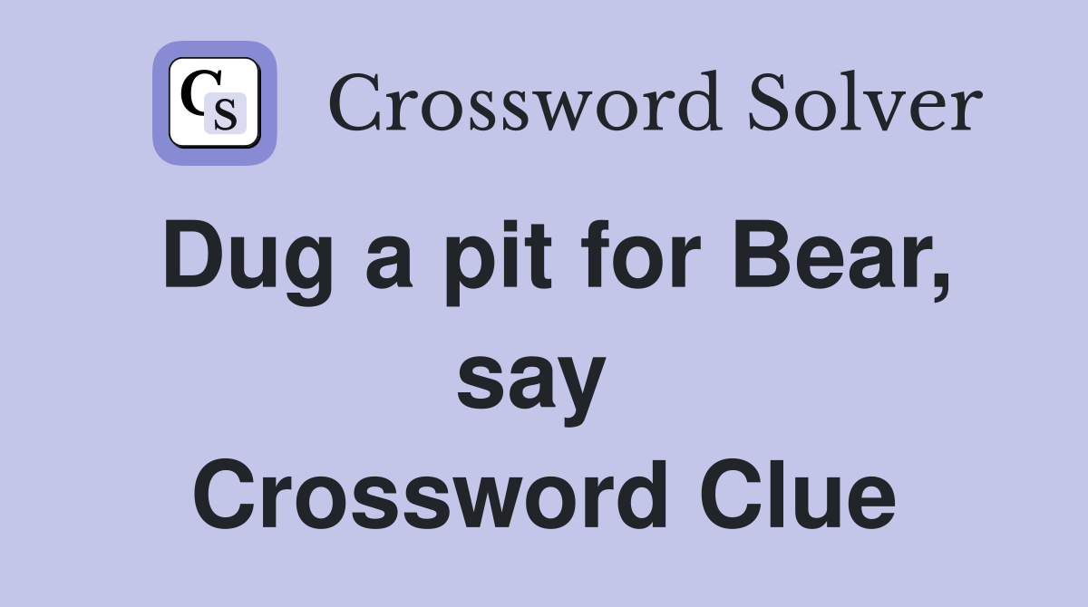 Dug a pit for Bear, say  Crossword Clue