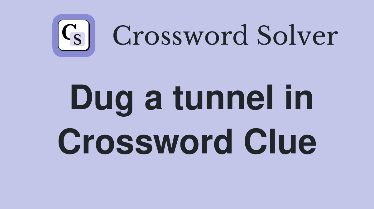 Dug a tunnel in Crossword Clue