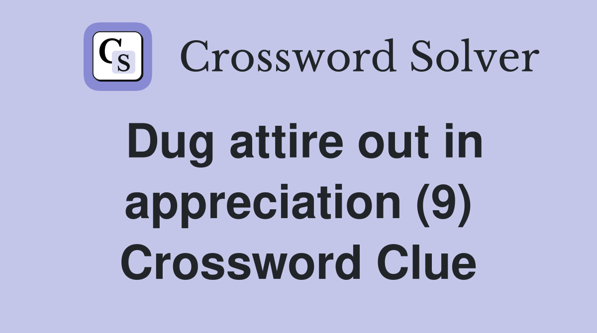 Dug attire out in appreciation (9) Crossword Clue