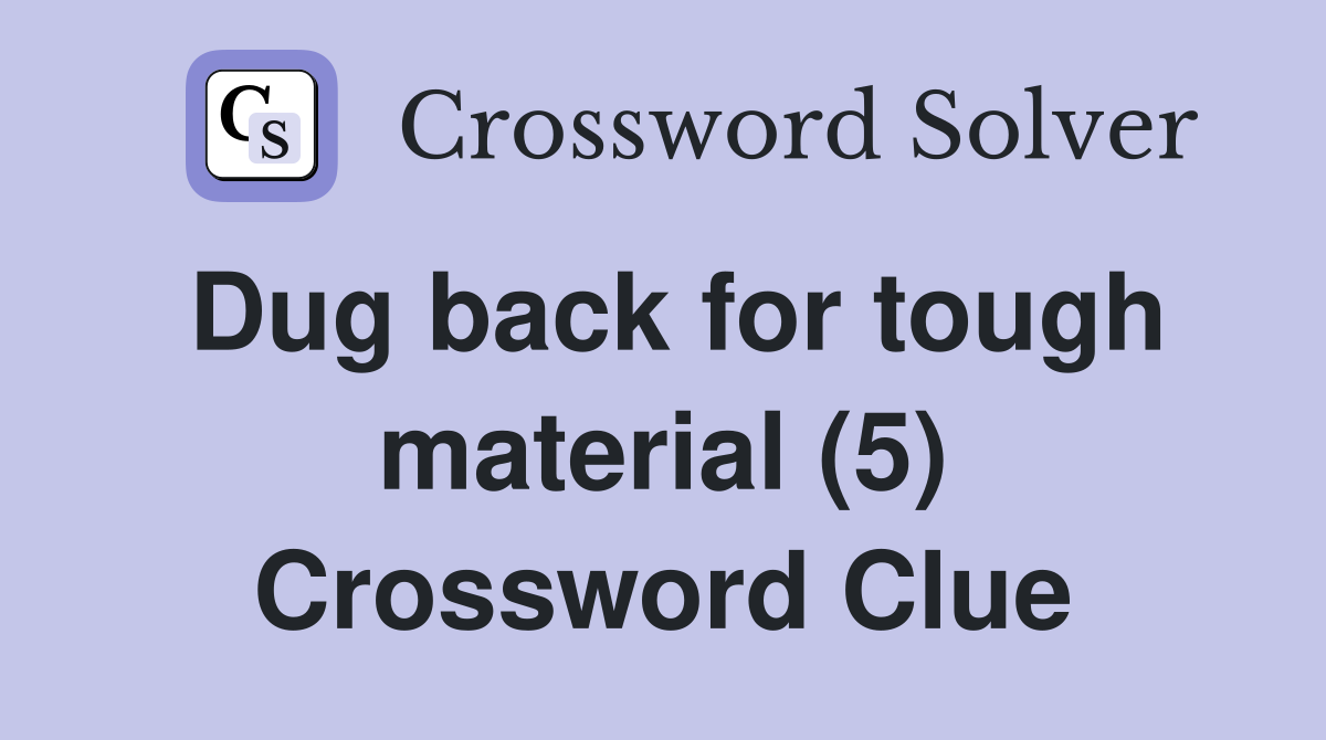 Dug back for tough material (5) Crossword Clue