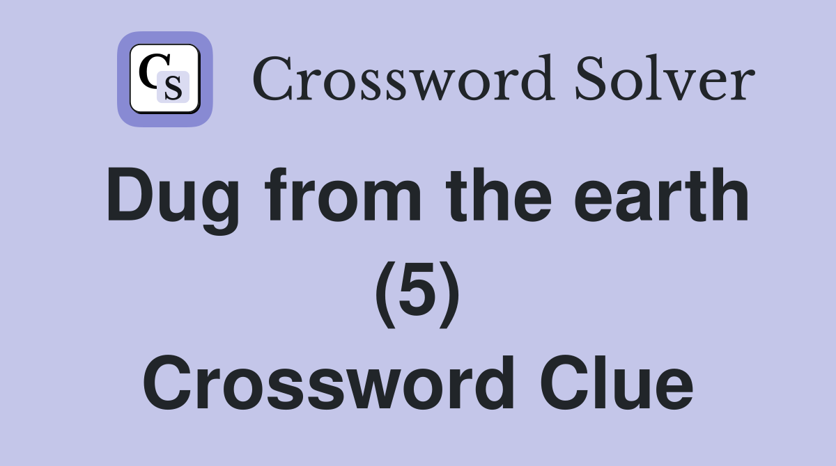 Dug from the earth (5) Crossword Clue