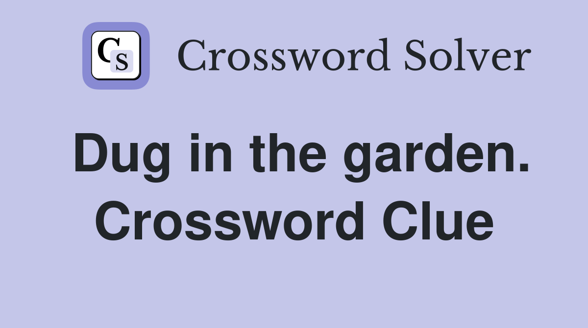 Dug in the garden. Crossword Clue