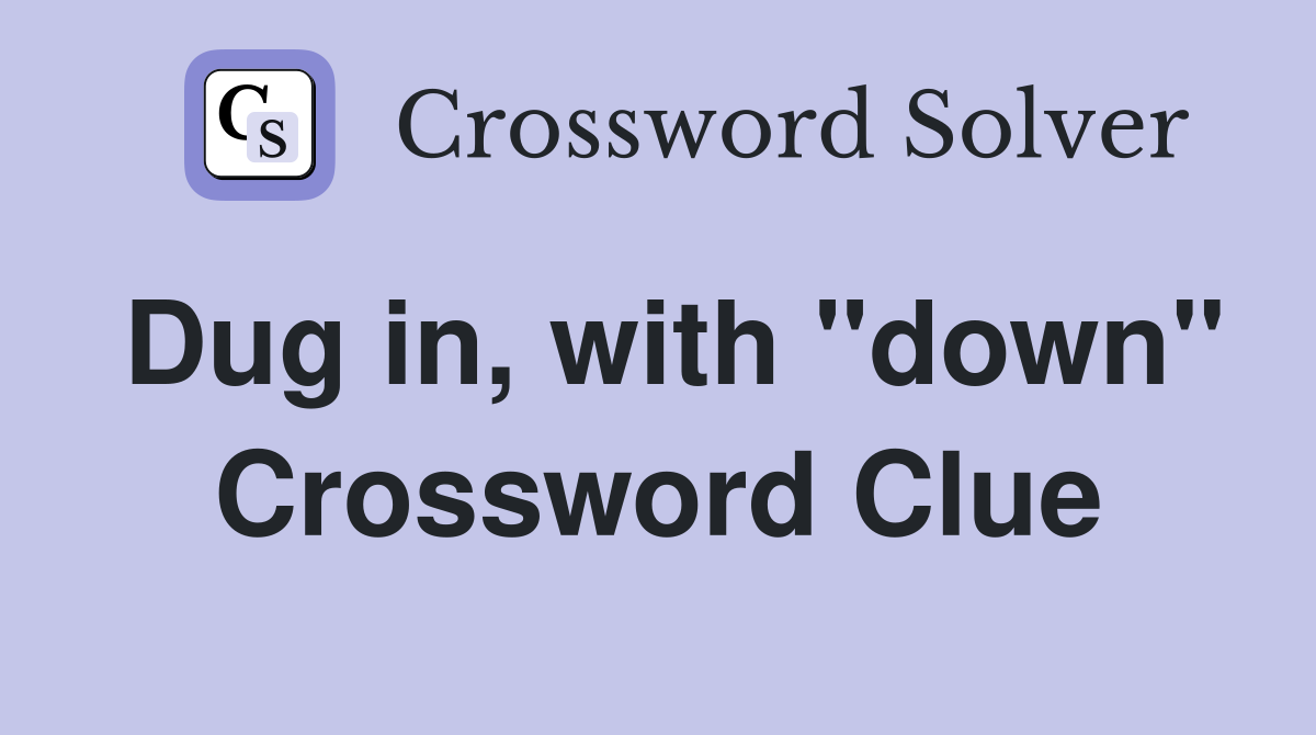 Dug in, with "down" Crossword Clue