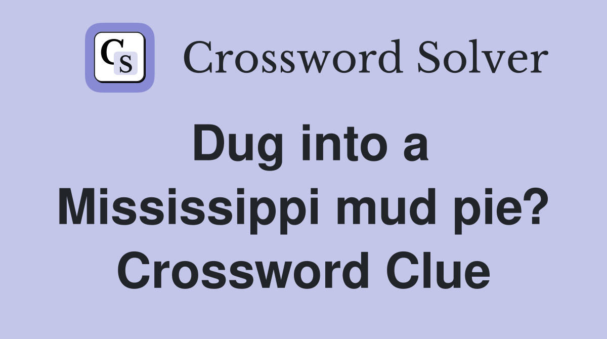 Dug into a Mississippi mud pie? Crossword Clue