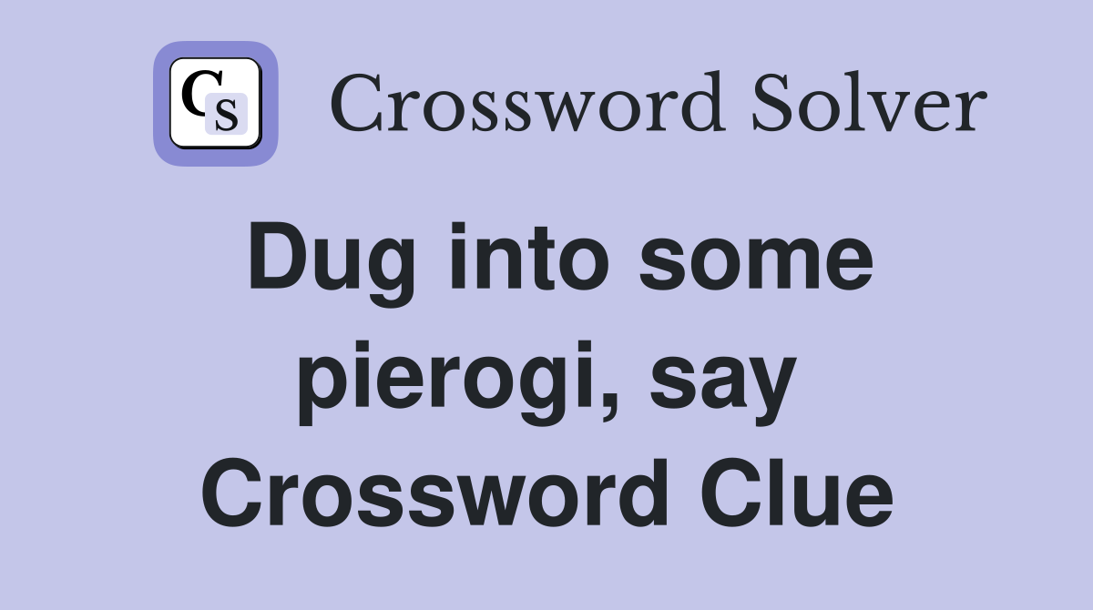 Dug into some pierogi, say Crossword Clue