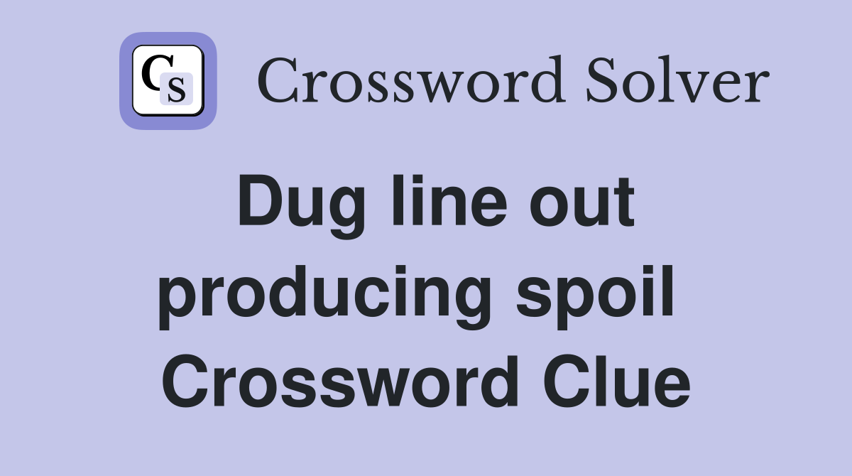 Dug line out producing spoil  Crossword Clue