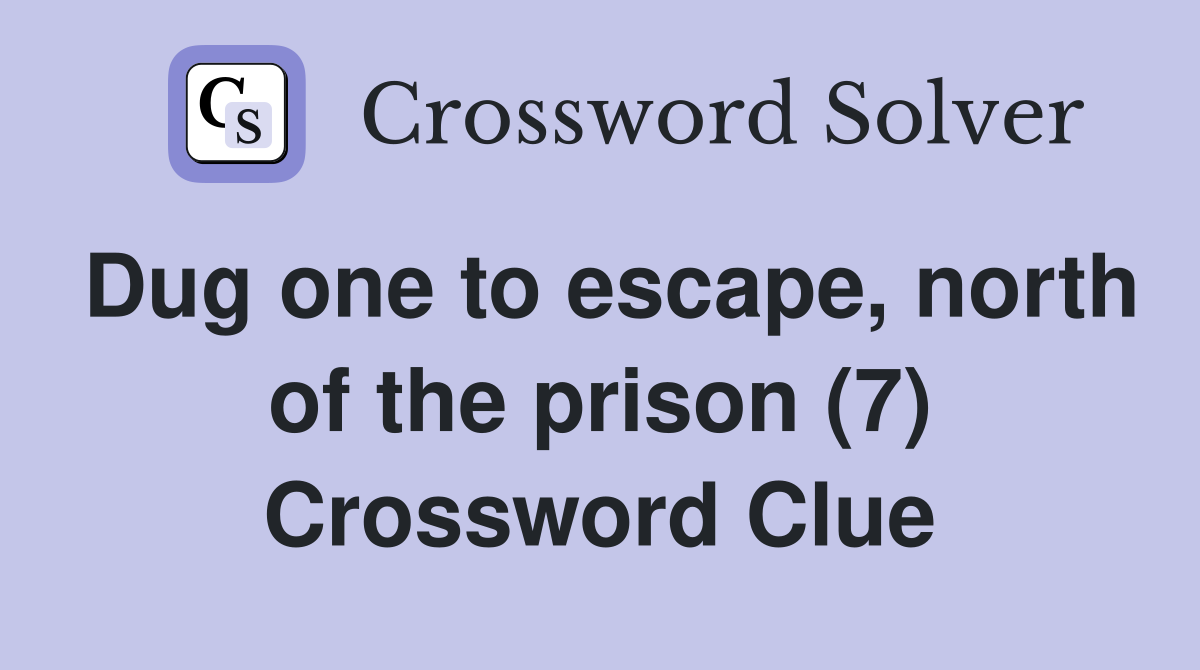 Dug one to escape, north of the prison (7) Crossword Clue