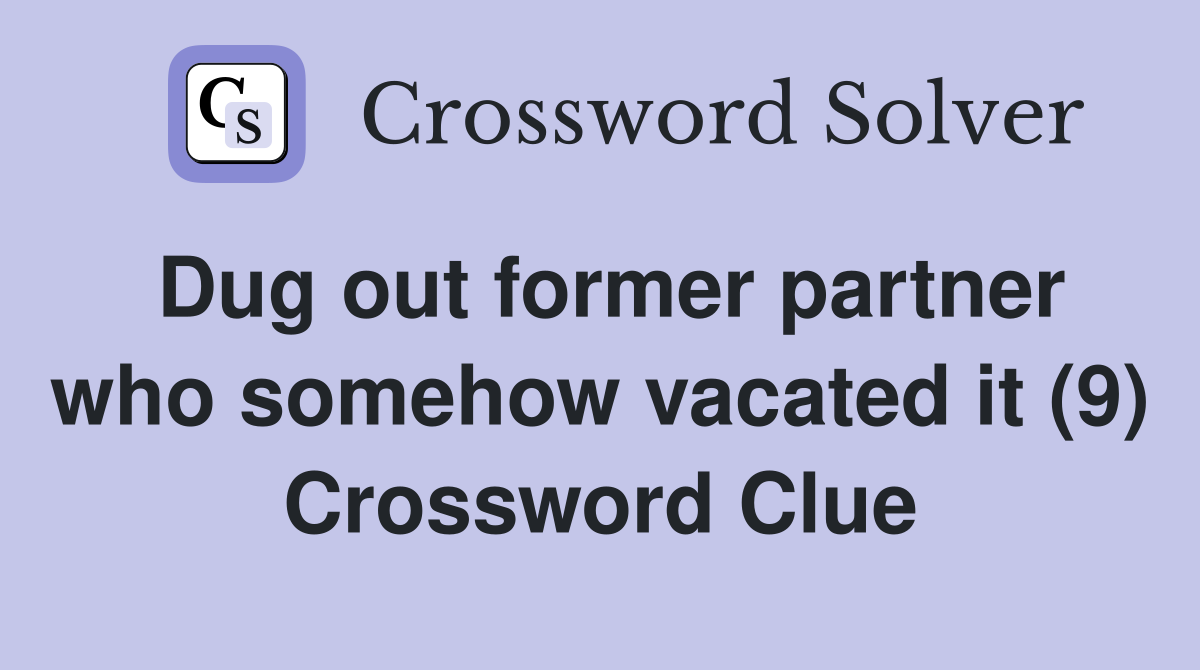 Dug out former partner who somehow vacated it (9) Crossword Clue