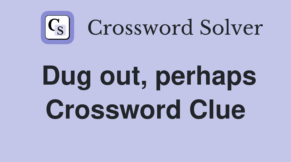Dug out, perhaps Crossword Clue
